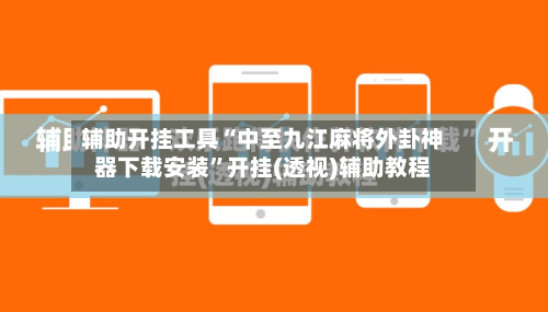 辅助开挂工具“中至九江麻将外卦神器下载安装	”开挂(透视)辅助教程-第2张图片