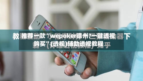 推荐一款“wepoker德州?一键透视购买”(透视)辅助透视教程-第2张图片