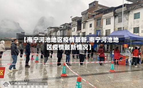 【南宁河池地区疫情最新,南宁河池地区疫情最新情况】-第1张图片