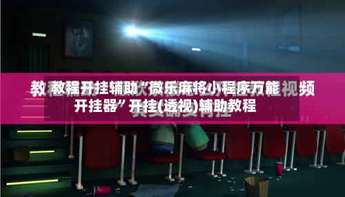 教程开挂辅助“微乐麻将小程序万能开挂器”开挂(透视)辅助教程-第1张图片