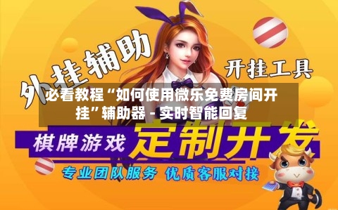 必看教程“如何使用微乐免费房间开挂”辅助器 - 实时智能回复-第1张图片