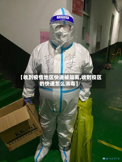 【收到疫情地区快递被隔离,收到疫区的快递怎么消毒】-第3张图片