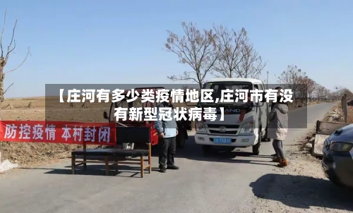 【庄河有多少类疫情地区,庄河市有没有新型冠状病毒】-第2张图片