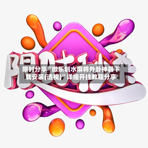 限时分享“微乐划水麻将外卦神器下载安装(透视)	”详细开挂教程分享-第2张图片