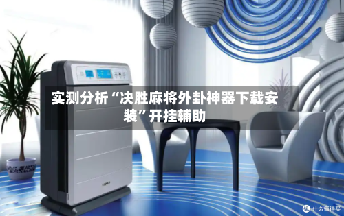 实测分析“决胜麻将外卦神器下载安装”开挂辅助-第2张图片