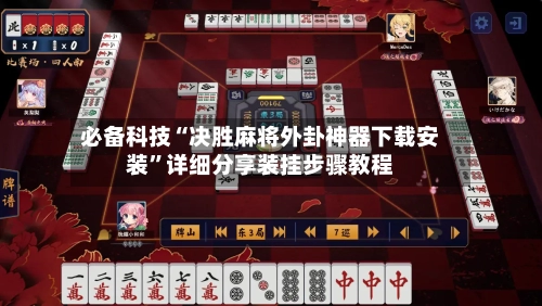 必备科技“决胜麻将外卦神器下载安装”详细分享装挂步骤教程-第1张图片