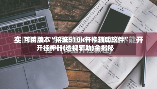 可用版本“榕城510k开挂辅助软件”开挂神器{透视辅助}全揭秘-第2张图片