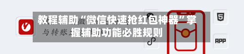 教程辅助“微信快速抢红包神器	”掌握辅助功能必胜规则-第1张图片