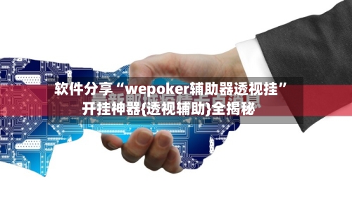 软件分享“wepoker辅助器透视挂	”开挂神器{透视辅助}全揭秘-第1张图片