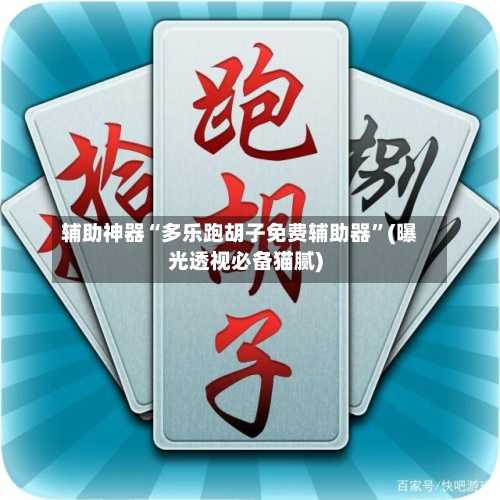 辅助神器“多乐跑胡子免费辅助器	”(曝光透视必备猫腻)-第2张图片