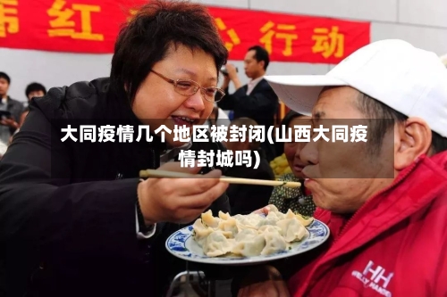 大同疫情几个地区被封闭(山西大同疫情封城吗)-第1张图片