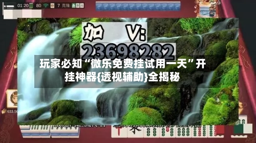 玩家必知“微乐免费挂试用一天”开挂神器{透视辅助}全揭秘-第1张图片