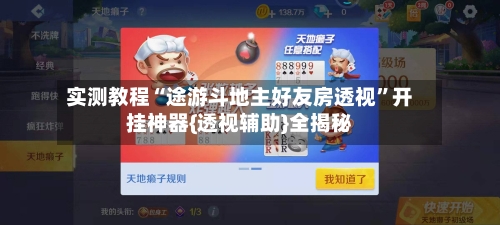 实测教程“途游斗地主好友房透视”开挂神器{透视辅助}全揭秘-第2张图片