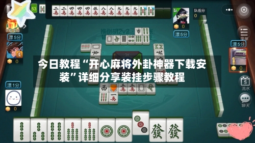 今日教程“开心麻将外卦神器下载安装”详细分享装挂步骤教程-第2张图片