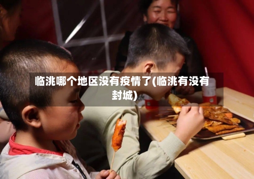 临洮哪个地区没有疫情了(临洮有没有封城)-第2张图片