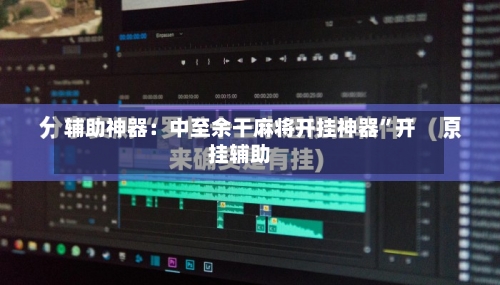 辅助神器：中至余干麻将开挂神器”开挂辅助-第2张图片