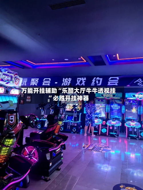 万能开挂辅助“乐酷大厅牛牛透视挂	”必胜开挂神器-第1张图片