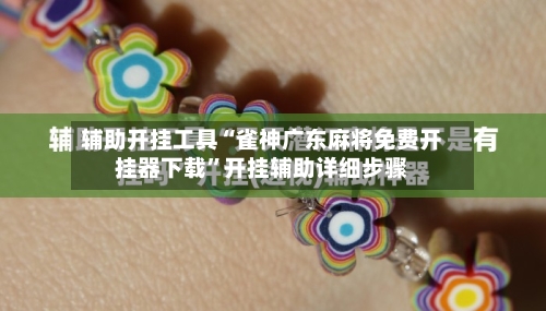 辅助开挂工具“雀神广东麻将免费开挂器下载”开挂辅助详细步骤-第1张图片