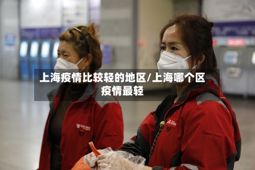 上海疫情比较轻的地区/上海哪个区疫情最轻-第1张图片