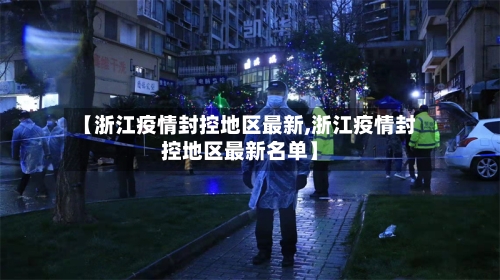 【浙江疫情封控地区最新,浙江疫情封控地区最新名单】-第1张图片