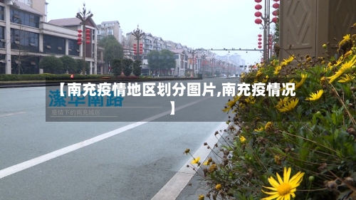 【南充疫情地区划分图片,南充疫情况】-第1张图片