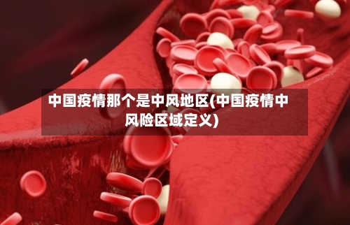 中国疫情那个是中风地区(中国疫情中风险区域定义)-第1张图片