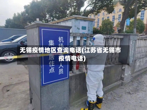 无锡疫情地区查询电话(江苏省无锡市疫情电话)-第1张图片