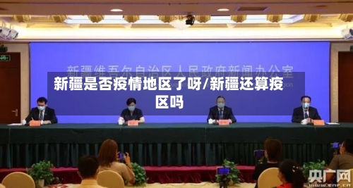 新疆是否疫情地区了呀/新疆还算疫区吗-第2张图片