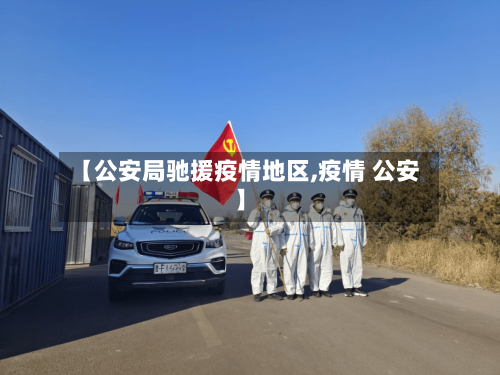 【公安局驰援疫情地区,疫情 公安】-第1张图片