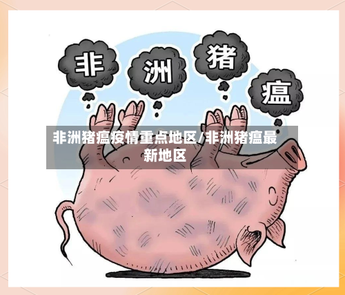 非洲猪瘟疫情重点地区/非洲猪瘟最新地区-第1张图片