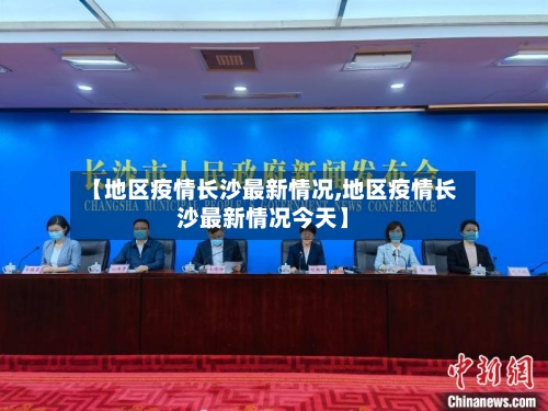 【地区疫情长沙最新情况,地区疫情长沙最新情况今天】-第3张图片