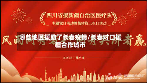 哪些地区援助了长春疫情/长春对口援疆合作城市-第1张图片