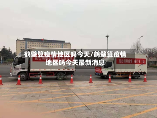 鹤壁算疫情地区吗今天/鹤壁算疫情地区吗今天最新消息-第1张图片