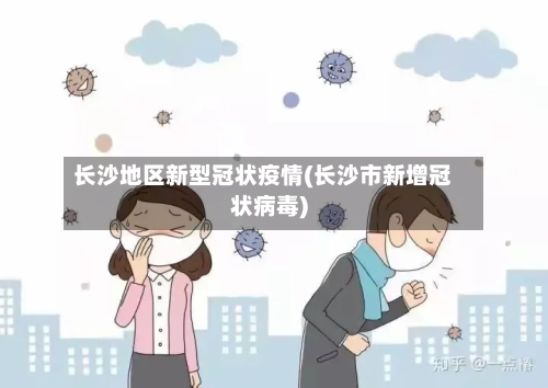长沙地区新型冠状疫情(长沙市新增冠状病毒)-第1张图片