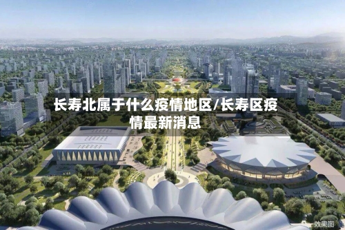 长寿北属于什么疫情地区/长寿区疫情最新消息-第3张图片