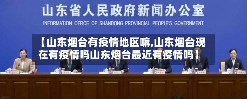 【山东烟台有疫情地区嘛,山东烟台现在有疫情吗山东烟台最近有疫情吗】-第2张图片
