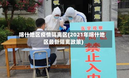 喀什地区疫情隔离区(2021年喀什地区最新隔离政策)-第1张图片