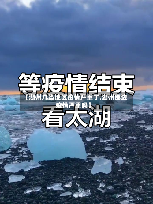 【湖州几类地区疫情严重了,湖州那边疫情严重吗】-第2张图片