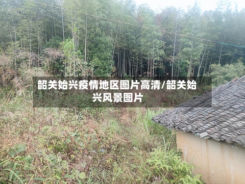 韶关始兴疫情地区图片高清/韶关始兴风景图片-第1张图片