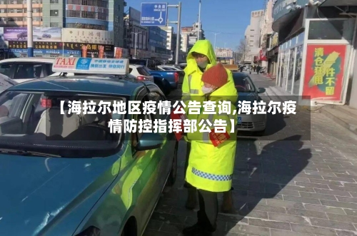 【海拉尔地区疫情公告查询,海拉尔疫情防控指挥部公告】-第2张图片
