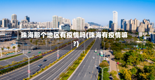 珠海那个地区有疫情吗(珠海有疫情嘛?)-第2张图片