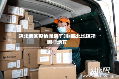 皖北地区疫情骤增了吗/皖北地区指哪些地方-第1张图片