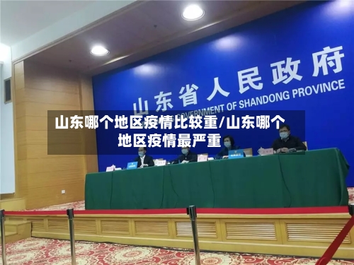 山东哪个地区疫情比较重/山东哪个地区疫情最严重-第1张图片