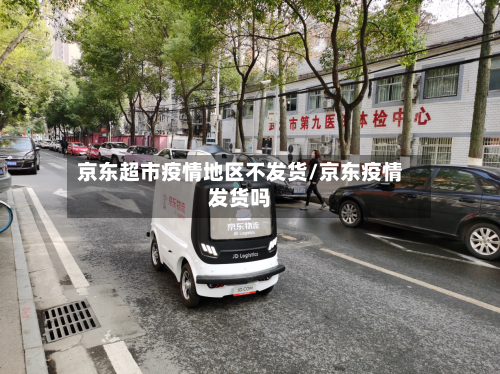 京东超市疫情地区不发货/京东疫情发货吗-第1张图片