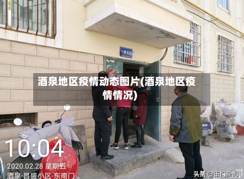 酒泉地区疫情动态图片(酒泉地区疫情情况)-第1张图片