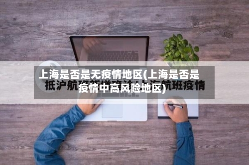 上海是否是无疫情地区(上海是否是疫情中高风险地区)-第1张图片