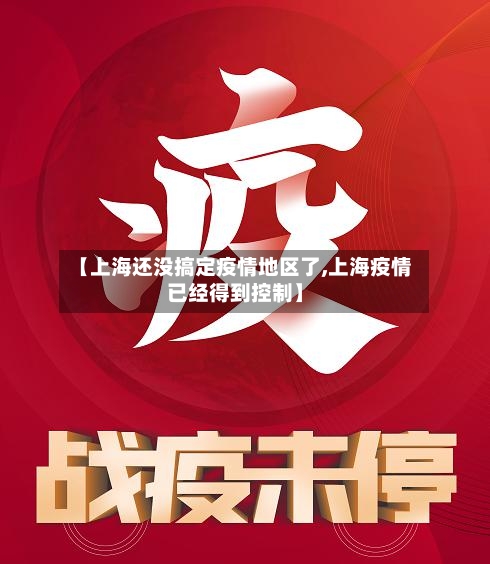 【上海还没搞定疫情地区了,上海疫情已经得到控制】-第1张图片