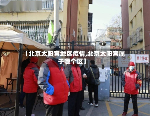 【北京太阳宫地区疫情,北京太阳宫属于哪个区】-第2张图片