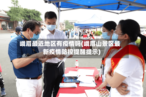 峨眉最近地区有疫情吗(峨眉山景区最新疫情防控提醒提示)-第1张图片