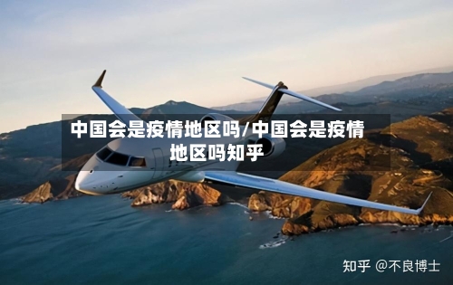 中国会是疫情地区吗/中国会是疫情地区吗知乎-第1张图片